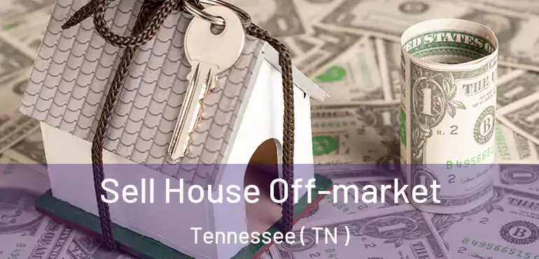  Sell House Off-market Tennessee ( TN )