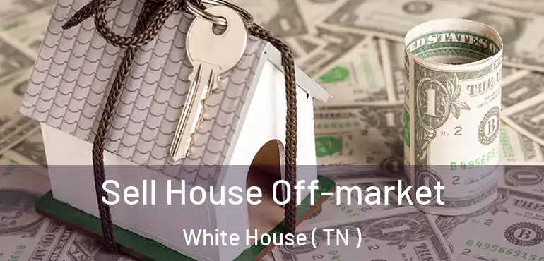  Sell House Off-market White House ( TN )