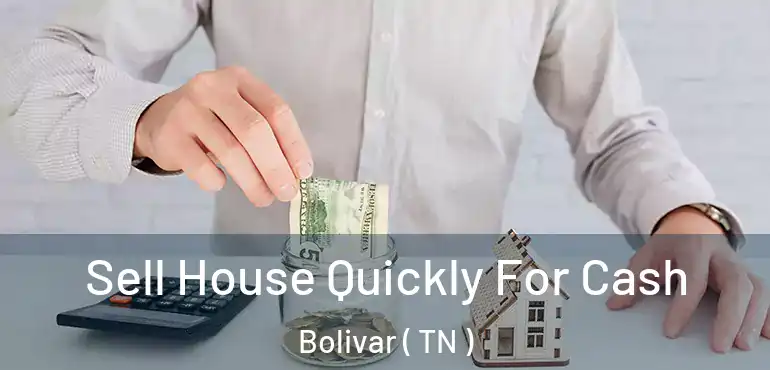  Sell House Quickly For Cash Bolivar ( TN )