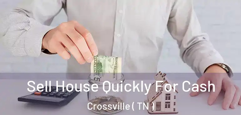  Sell House Quickly For Cash Crossville ( TN )