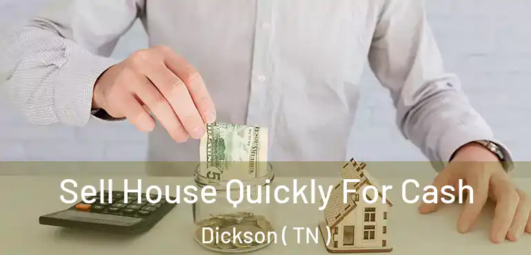 Sell House Quickly For Cash Dickson ( TN )