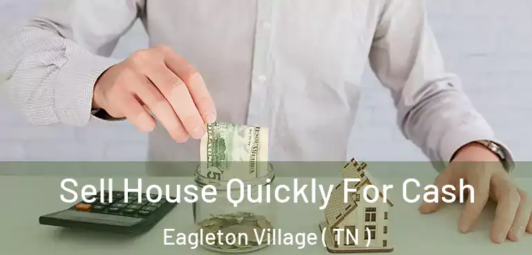  Sell House Quickly For Cash Eagleton Village ( TN )