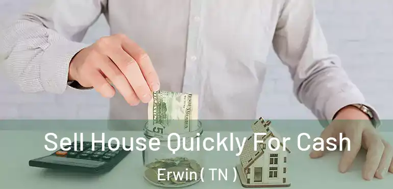  Sell House Quickly For Cash Erwin ( TN )