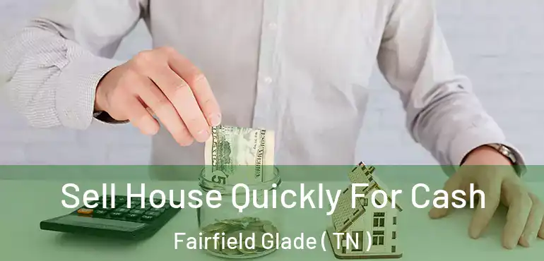  Sell House Quickly For Cash Fairfield Glade ( TN )