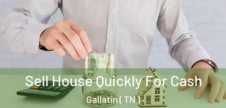  Sell House Quickly For Cash Gallatin ( TN )
