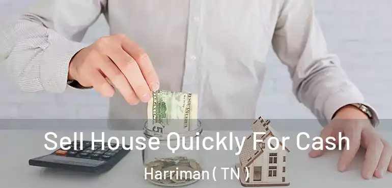  Sell House Quickly For Cash Harriman ( TN )
