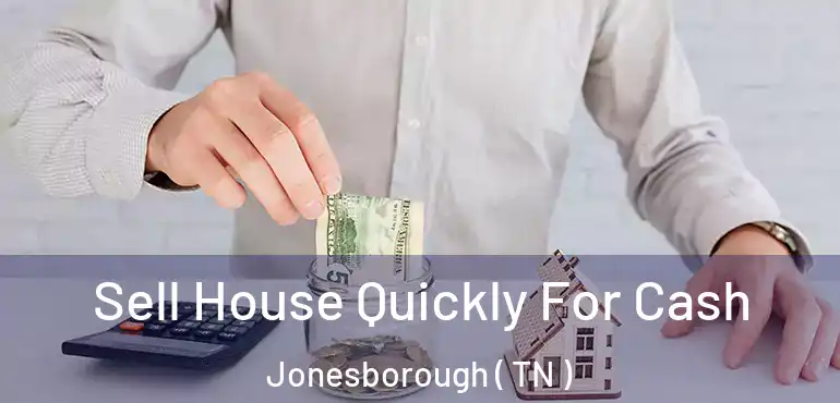  Sell House Quickly For Cash Jonesborough ( TN )