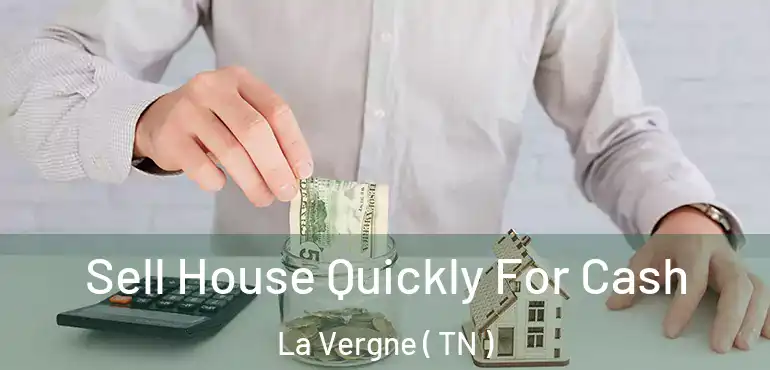  Sell House Quickly For Cash La Vergne ( TN )
