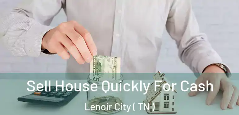  Sell House Quickly For Cash Lenoir City ( TN )