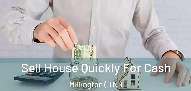  Sell House Quickly For Cash Millington ( TN )