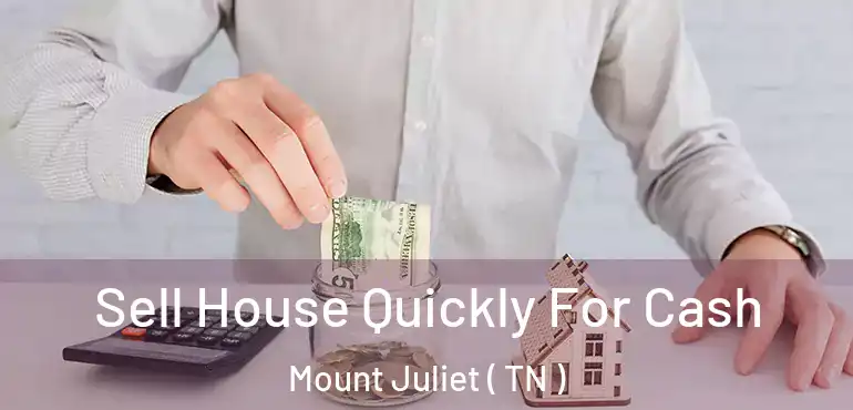  Sell House Quickly For Cash Mount Juliet ( TN )