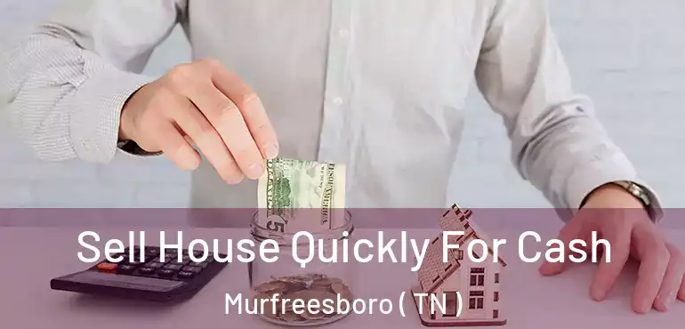 Sell House Quickly For Cash Murfreesboro ( TN )