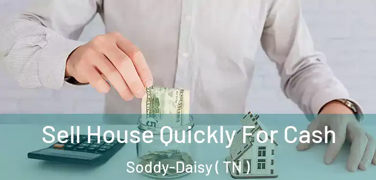  Sell House Quickly For Cash Soddy-Daisy ( TN )