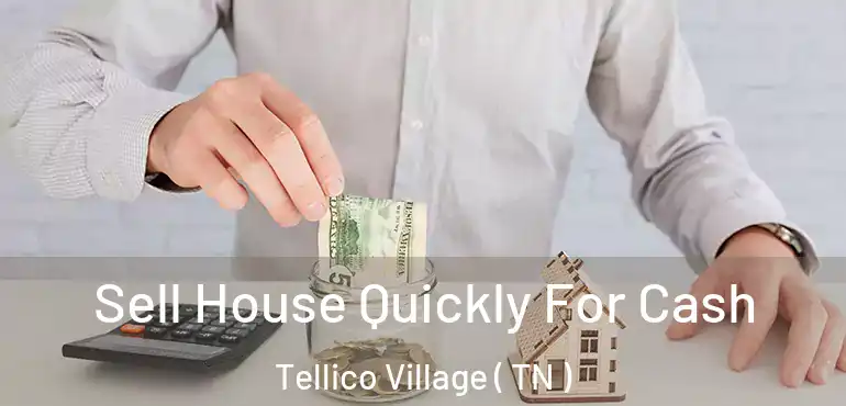  Sell House Quickly For Cash Tellico Village ( TN )