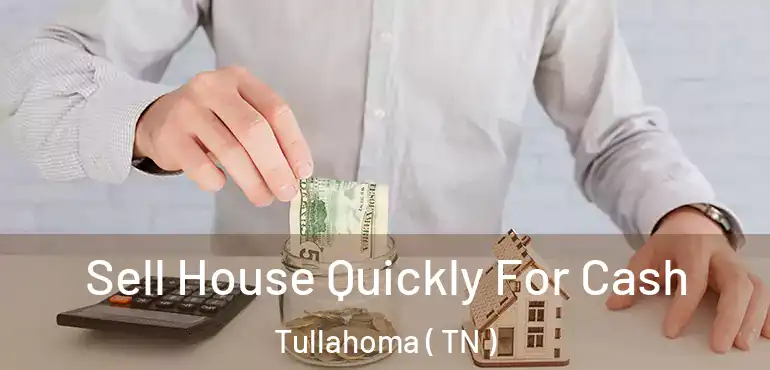  Sell House Quickly For Cash Tullahoma ( TN )