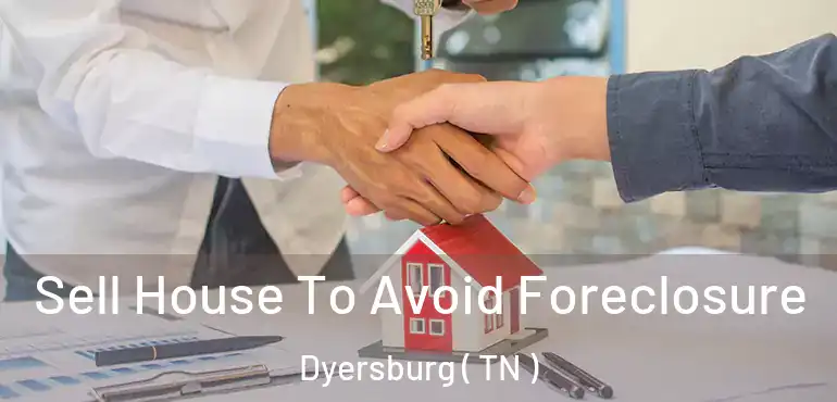  Sell House To Avoid Foreclosure Dyersburg ( TN )