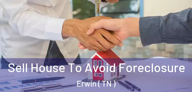  Sell House To Avoid Foreclosure Erwin ( TN )