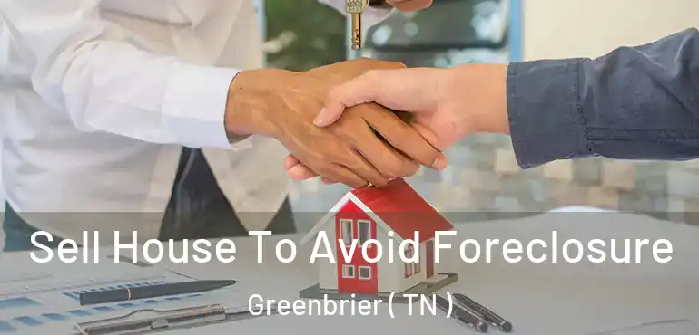  Sell House To Avoid Foreclosure Greenbrier ( TN )