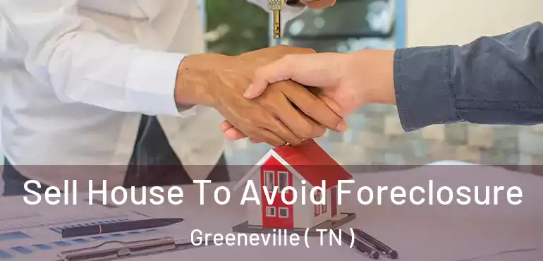  Sell House To Avoid Foreclosure Greeneville ( TN )