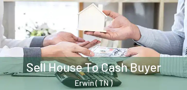  Sell House To Cash Buyer Erwin ( TN )