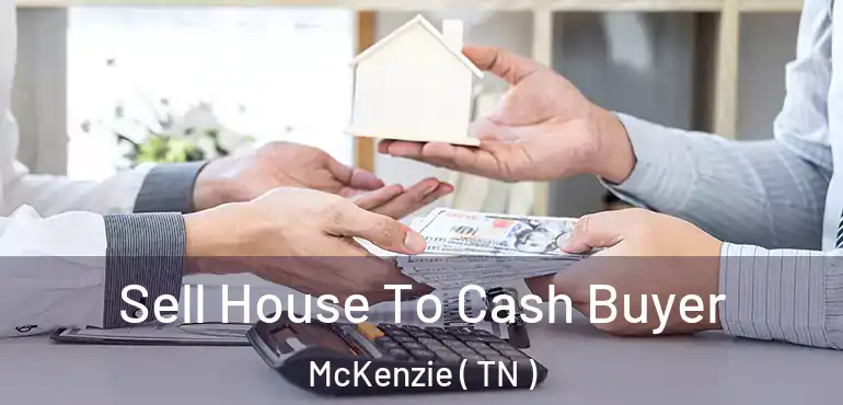  Sell House To Cash Buyer McKenzie ( TN )