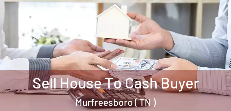 Sell House To Cash Buyer Murfreesboro ( TN )