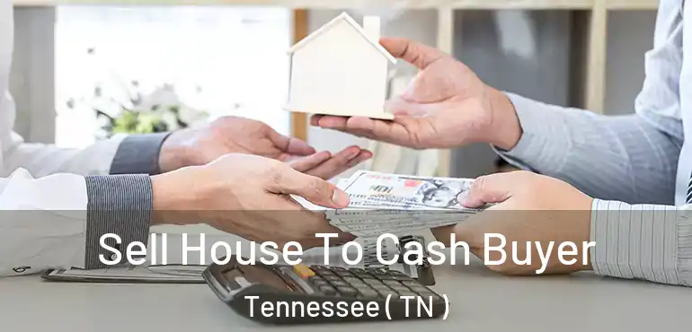  Sell House To Cash Buyer Tennessee ( TN )