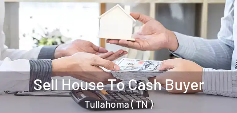  Sell House To Cash Buyer Tullahoma ( TN )
