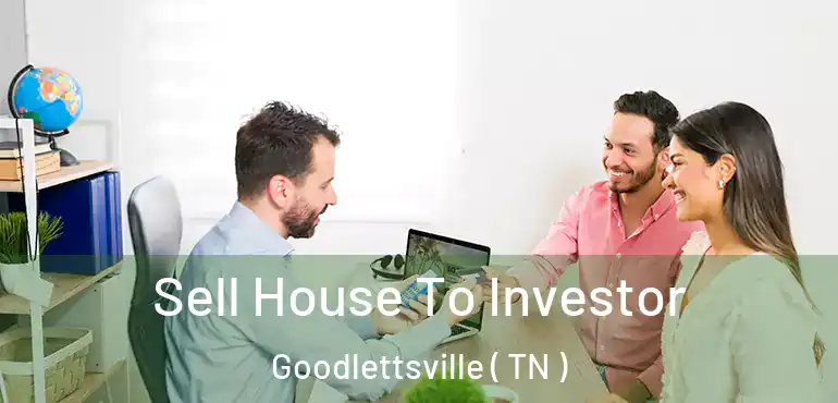  Sell House To Investor Goodlettsville ( TN )