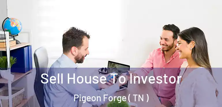  Sell House To Investor Pigeon Forge ( TN )