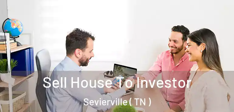 Sell House To Investor Sevierville ( TN )