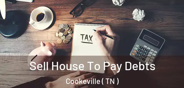  Sell House To Pay Debts Cookeville ( TN )