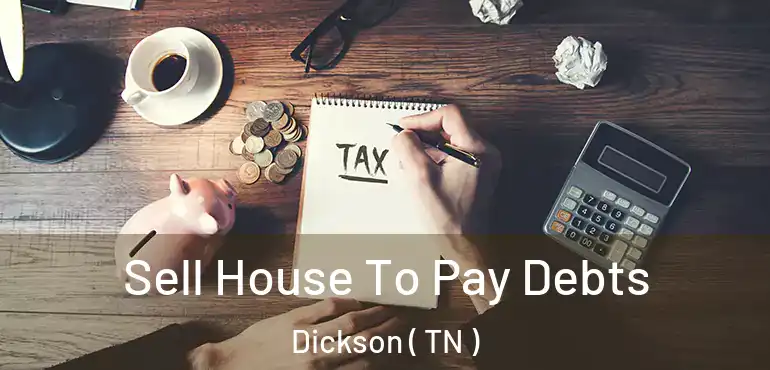  Sell House To Pay Debts Dickson ( TN )