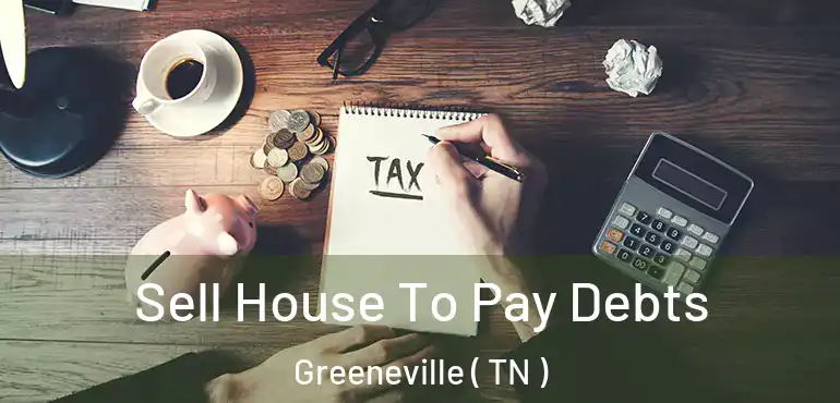  Sell House To Pay Debts Greeneville ( TN )