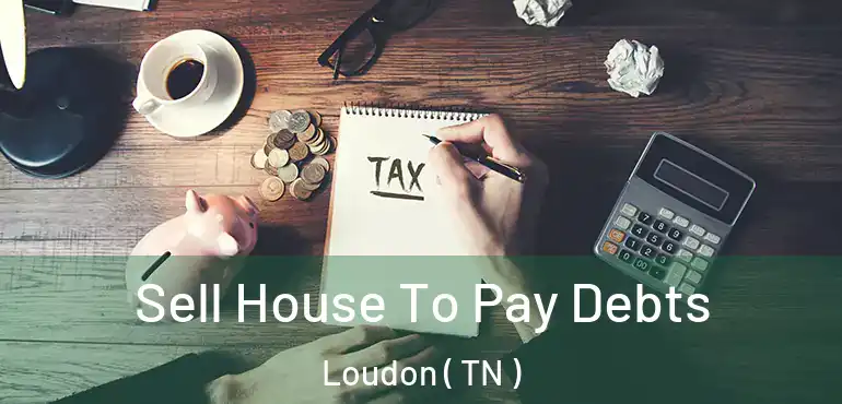  Sell House To Pay Debts Loudon ( TN )