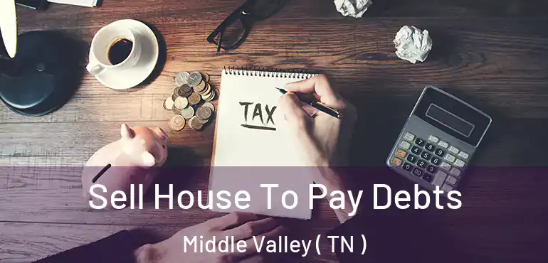  Sell House To Pay Debts Middle Valley ( TN )