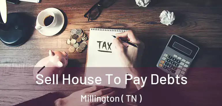  Sell House To Pay Debts Millington ( TN )