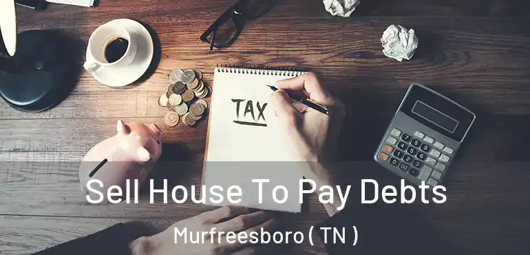  Sell House To Pay Debts Murfreesboro ( TN )