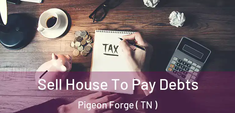  Sell House To Pay Debts Pigeon Forge ( TN )