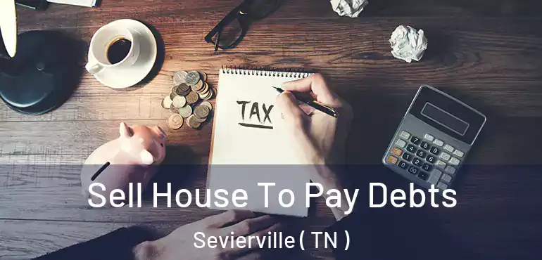  Sell House To Pay Debts Sevierville ( TN )