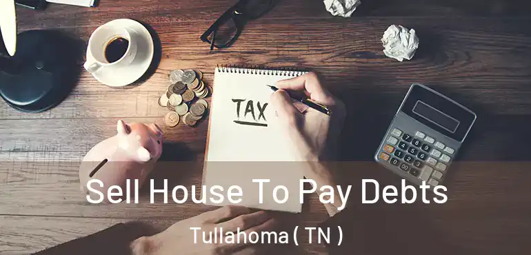  Sell House To Pay Debts Tullahoma ( TN )