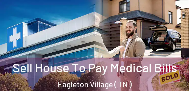  Sell House To Pay Medical Bills Eagleton Village ( TN )