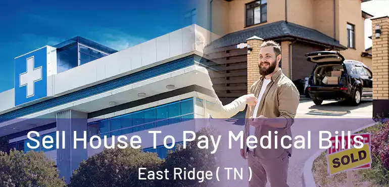  Sell House To Pay Medical Bills East Ridge ( TN )