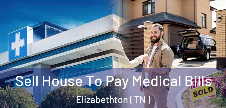  Sell House To Pay Medical Bills Elizabethton ( TN )