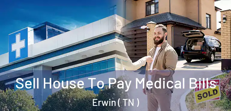  Sell House To Pay Medical Bills Erwin ( TN )