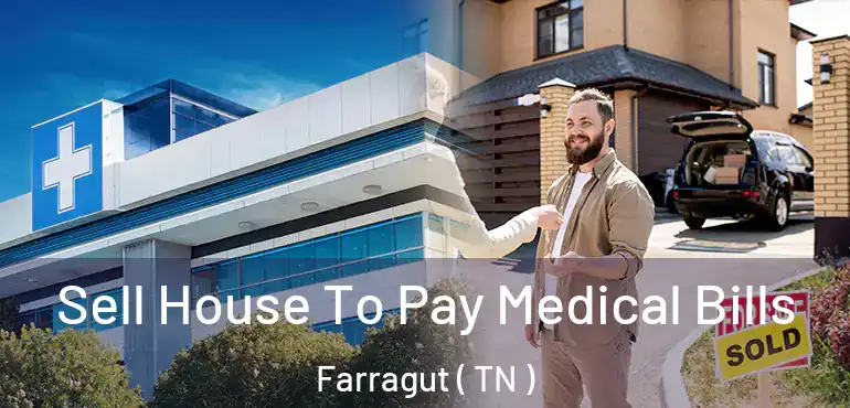  Sell House To Pay Medical Bills Farragut ( TN )