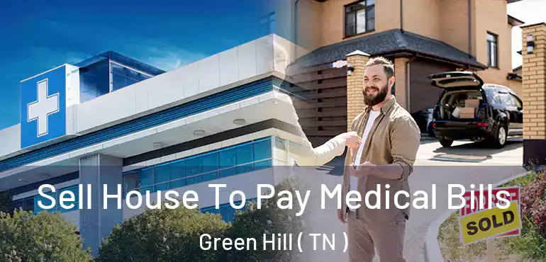  Sell House To Pay Medical Bills Green Hill ( TN )