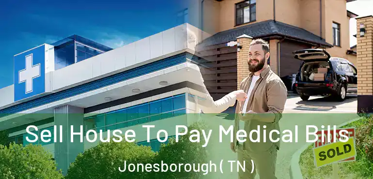 Sell House To Pay Medical Bills Jonesborough ( TN )