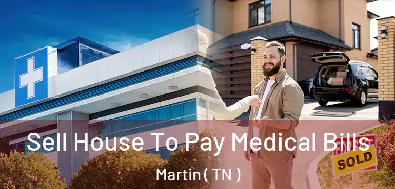  Sell House To Pay Medical Bills Martin ( TN )