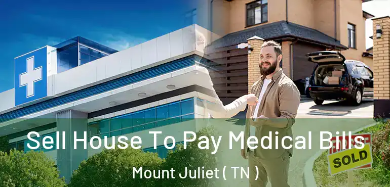  Sell House To Pay Medical Bills Mount Juliet ( TN )